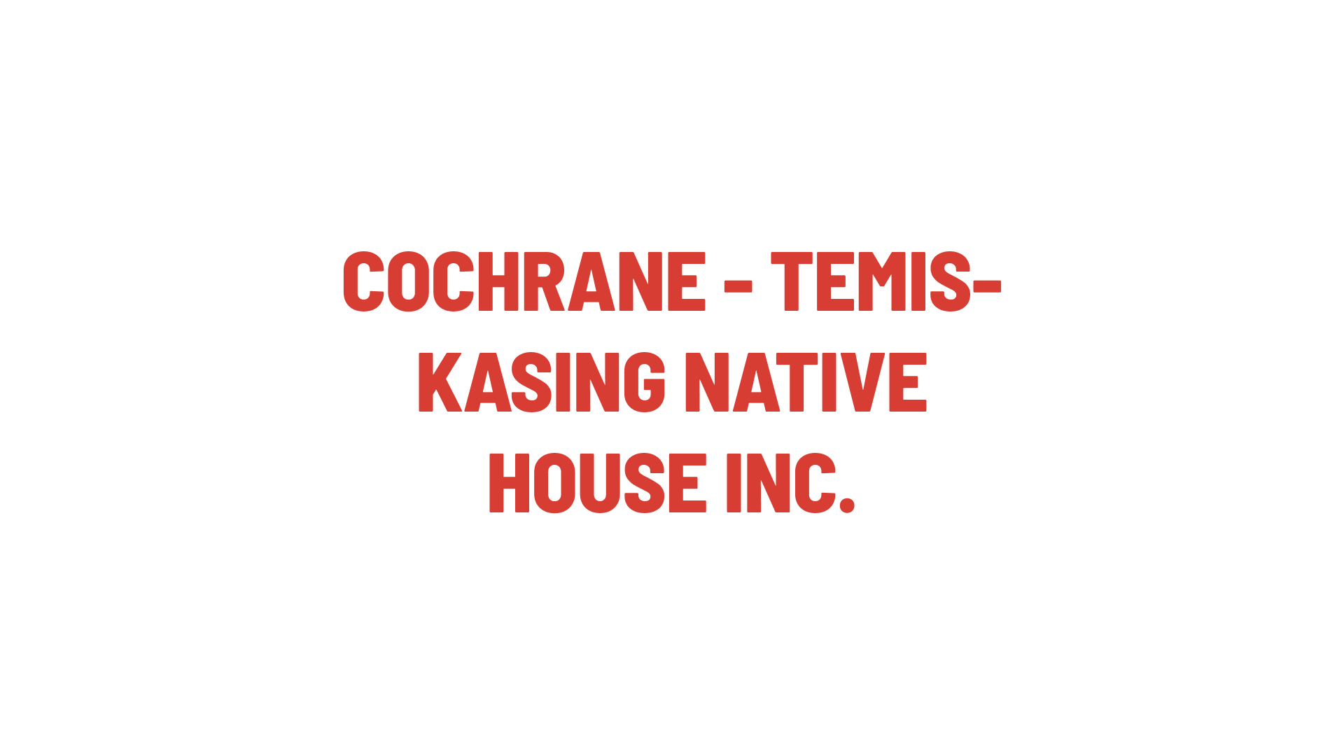 Timmins Care Text on a white background reads: "COCHRANE - TEMIS- KASING NATIVE HOUSE INC." in red capital letters. Cochrane District Social Services Administration Board